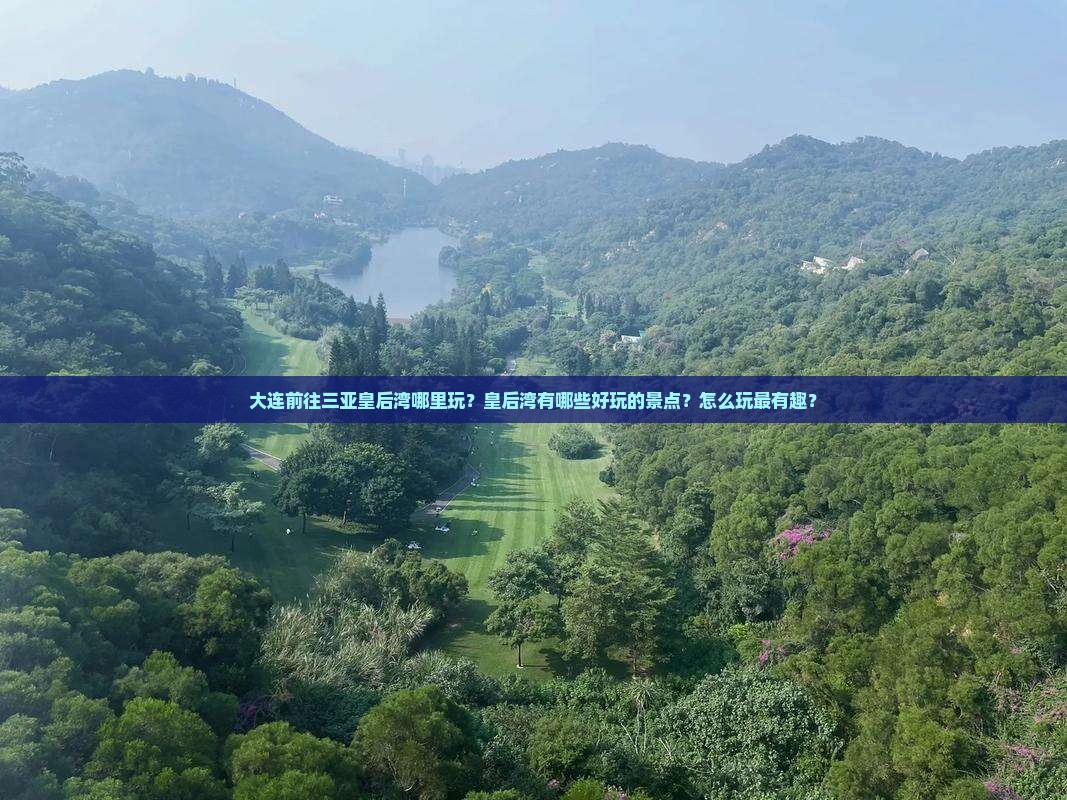 大连前往三亚皇后湾哪里玩？皇后湾有哪些好玩的景点？怎么玩最有趣？