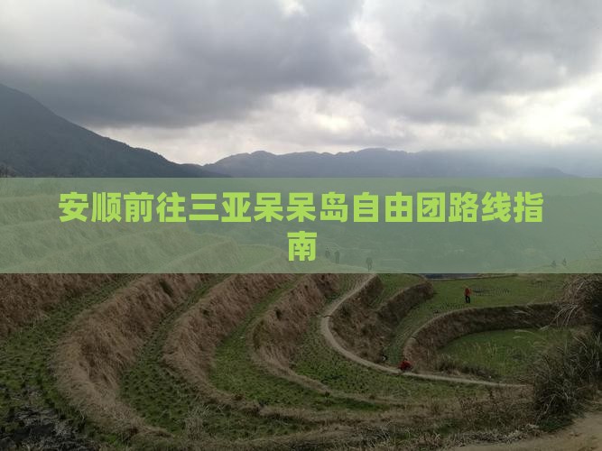 安顺前往三亚呆呆岛自由团路线指南