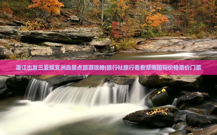 湛江出发三亚蜈支洲岛景点旅游攻略|旅行社旅行看看湖南国际价格票价门票