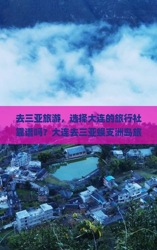 去三亚旅游，选择大连的旅行社靠谱吗？大连去三亚蜈支洲岛旅行有哪些注意事项？