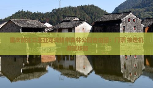 重庆前往三亚亚龙湾热带森林公园自由团：门票+接送机+游玩攻略