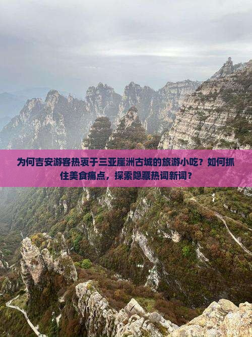 为何吉安游客热衷于三亚崖洲古城的旅游小吃？如何抓住美食痛点，探索隐藏热词新词？