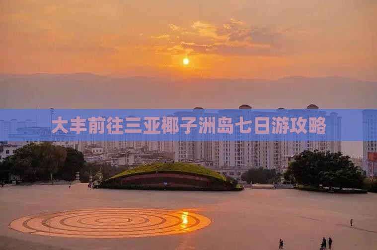 大丰前往三亚椰子洲岛七日游攻略