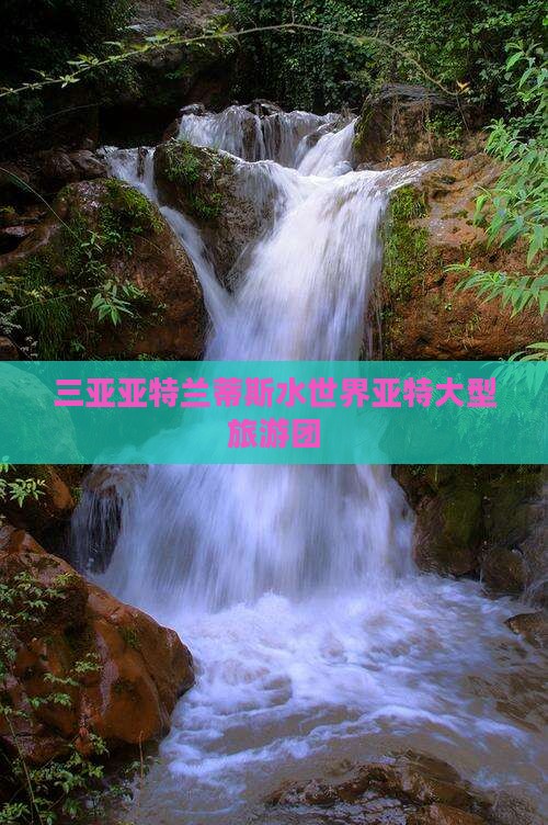 三亚亚特兰蒂斯水世界亚特大型旅游团