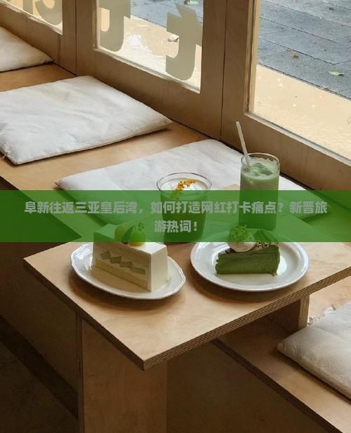 阜新往返三亚皇后湾，如何打造网红打卡痛点？新晋旅游热词！