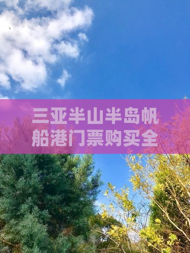 三亚半山半岛帆船港门票购买全攻略