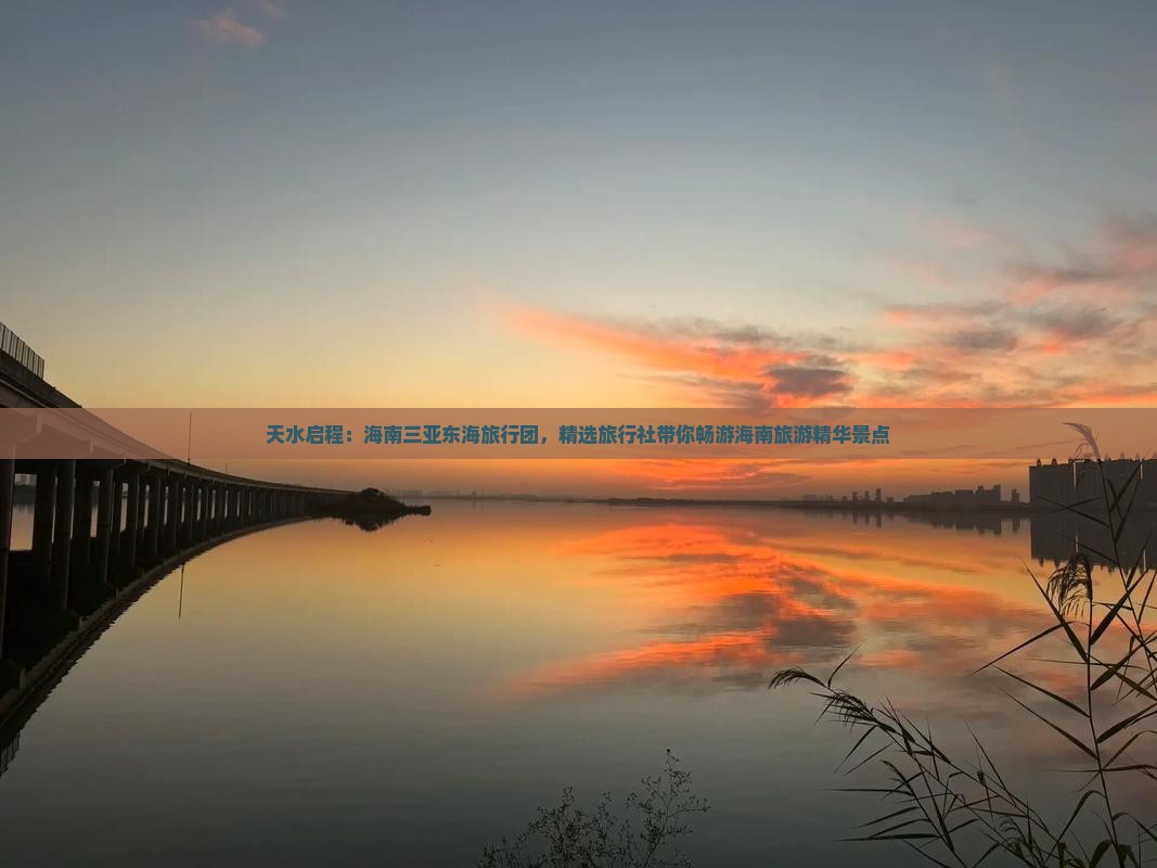 天水启程：海南三亚东海旅行团，精选旅行社带你畅游海南旅游精华景点