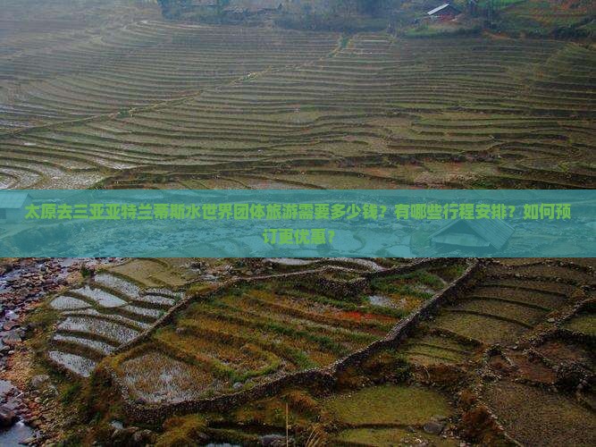 太原去三亚亚特兰蒂斯水世界团体旅游需要多少钱？有哪些行程安排？如何预订更优惠？