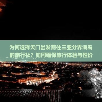 为何选择天门出发前往三亚分界洲岛的旅行社？如何确保旅行体验与性价比双赢？