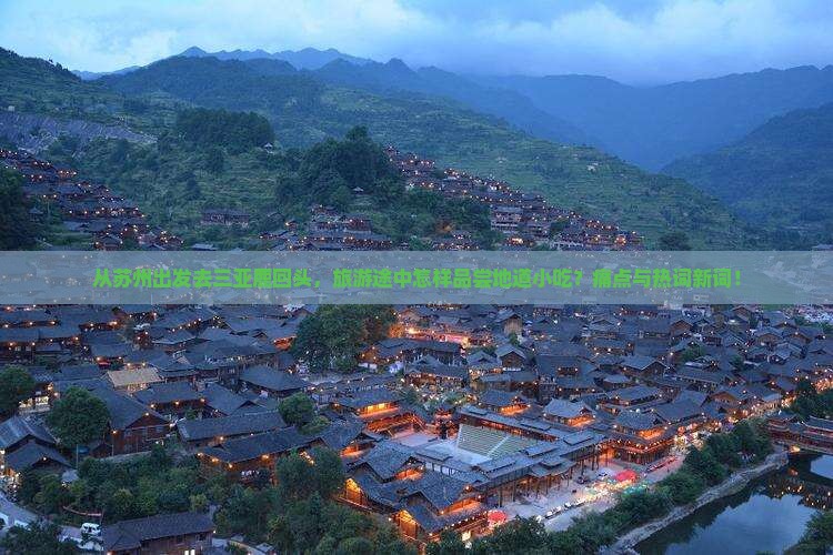 从苏州出发去三亚鹿回头，旅游途中怎样品尝地道小吃？痛点与热词新词！