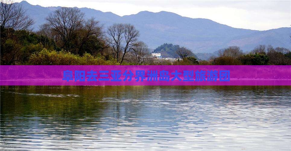 阜阳去三亚分界洲岛大型旅游团