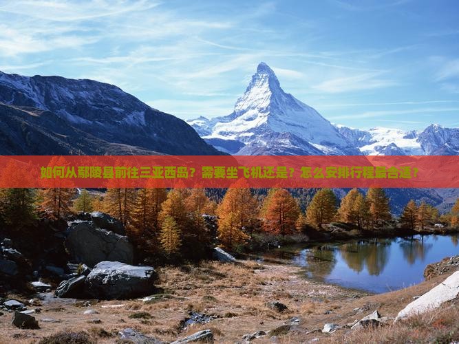 如何从鄢陵县前往三亚西岛？需要坐飞机还是？怎么安排行程最合适？