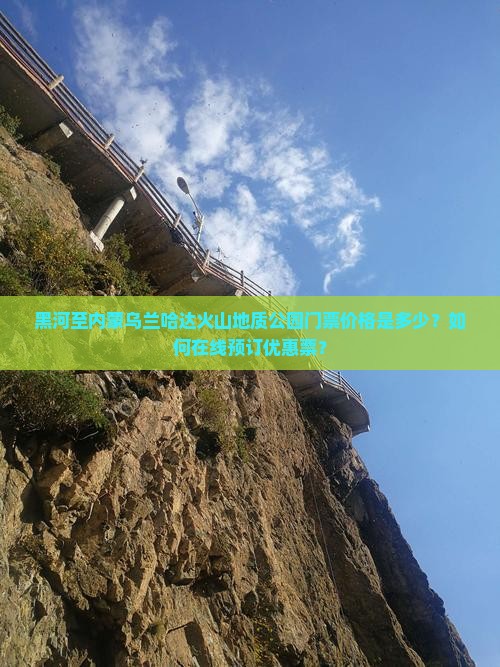 黑河至内蒙乌兰哈达火山地质公园门票价格是多少？如何在线预订优惠票？