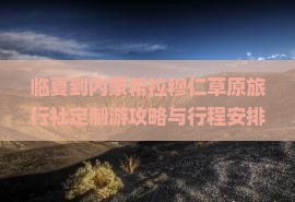 临夏到内蒙希拉穆仁草原旅行社定制游攻略与行程安排