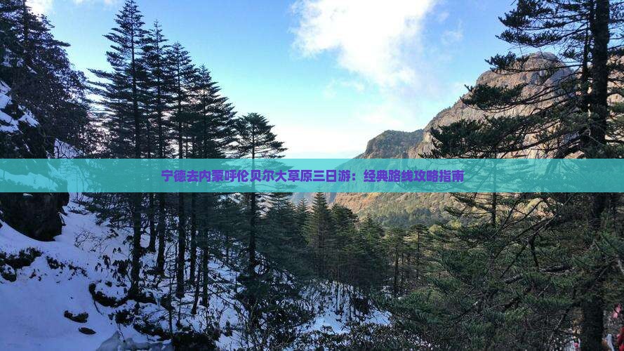 宁德去内蒙呼伦贝尔大草原三日游：经典路线攻略指南