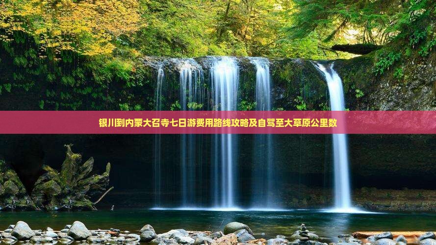 银川到内蒙大召寺七日游费用路线攻略及自驾至大草原公里数
