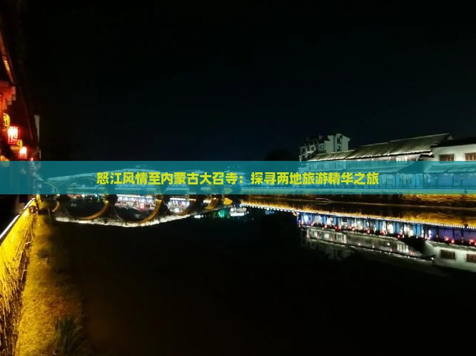 怒江风情至内蒙古大召寺：探寻两地旅游精华之旅
