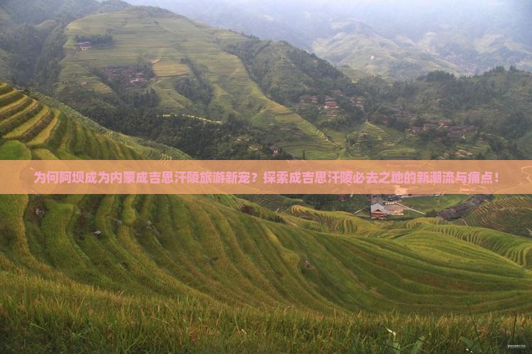 为何阿坝成为内蒙成吉思汗陵旅游新宠？探索成吉思汗陵必去之地的新潮流与痛点！