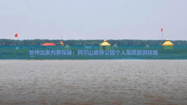 忻州出发内蒙探秘：阿尔山森林公园个人草原旅游攻略