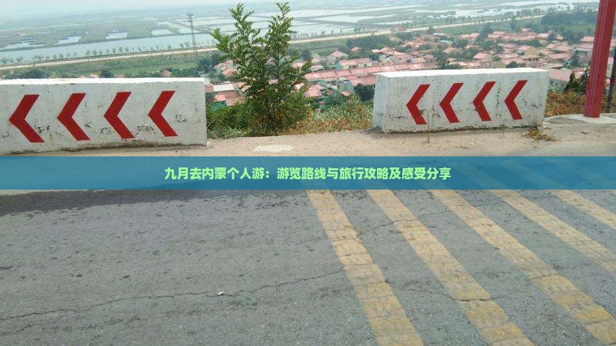 九月去内蒙个人游：游览路线与旅行攻略及感受分享