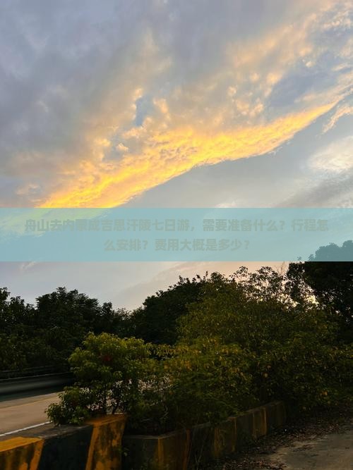 舟山去内蒙成吉思汗陵七日游，需要准备什么？行程怎么安排？费用大概是多少？