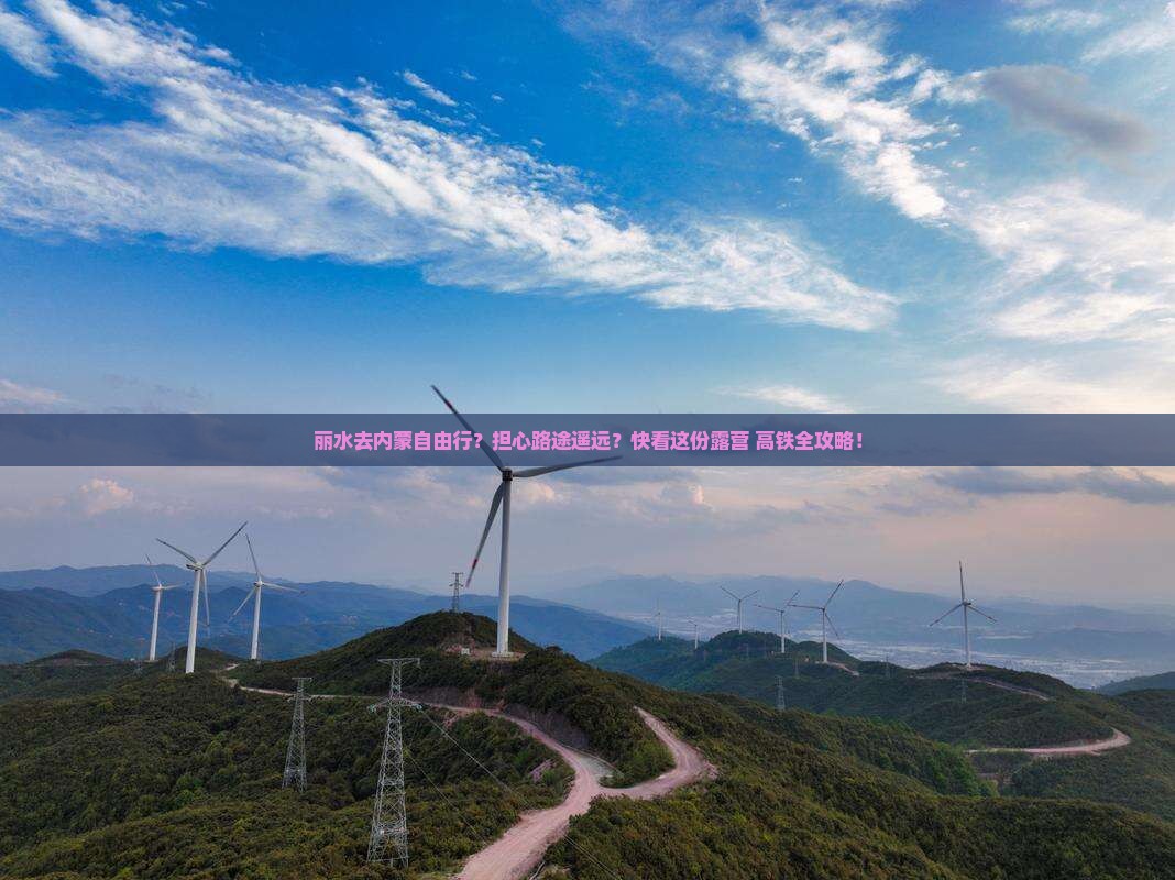 丽水去内蒙自由行？担心路途遥远？快看这份露营+高铁全攻略！