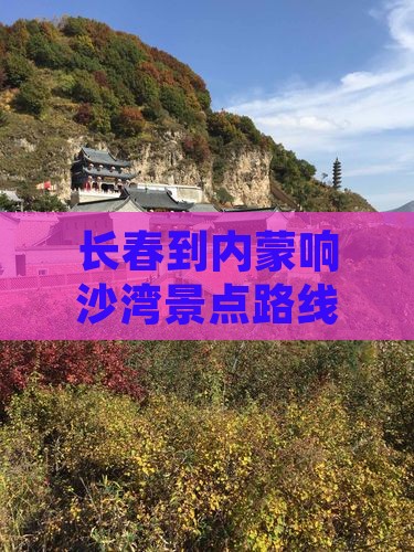 长春到内蒙响沙湾景点路线怎么走