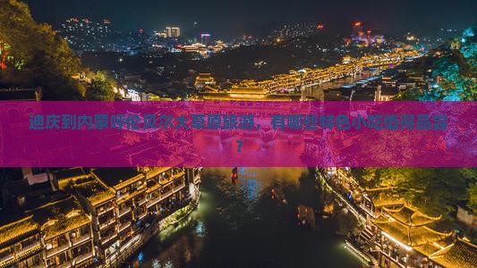 迪庆到内蒙呼伦贝尔大草原旅游，有哪些特色小吃值得品尝？