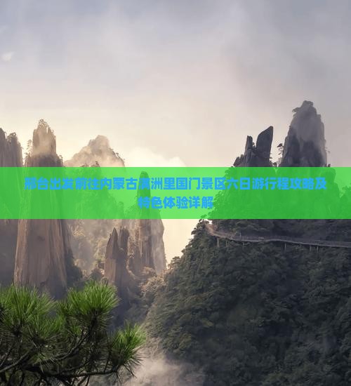 邢台出发前往内蒙古满洲里国门景区六日游行程攻略及特色体验详解