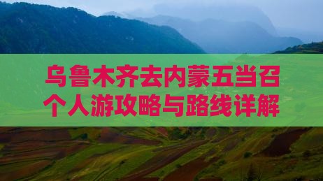 乌鲁木齐去内蒙五当召个人游攻略与路线详解