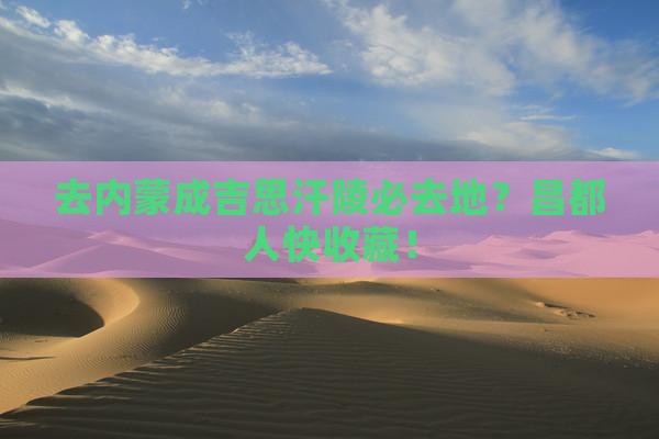 去内蒙成吉思汗陵必去地？昌都人快收藏！