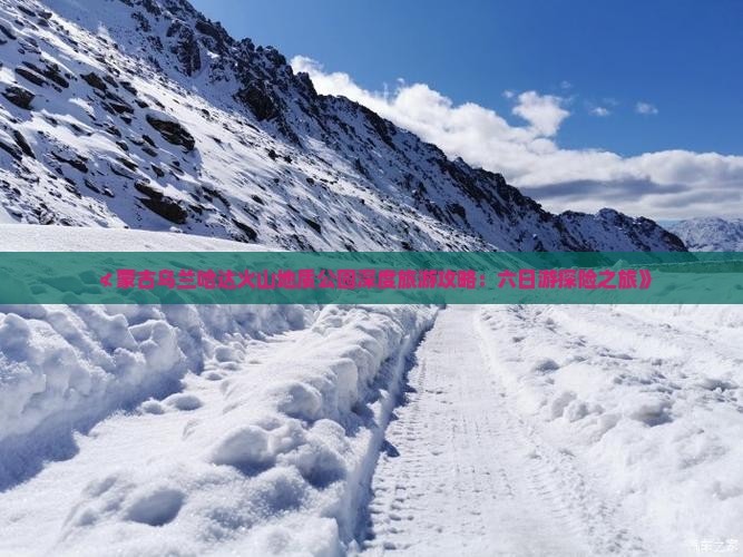 ≮蒙古乌兰哈达火山地质公园深度旅游攻略：六日游探险之旅》