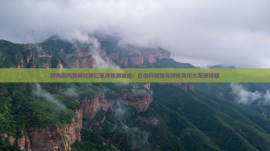 柳州到内蒙希拉穆仁草原旅游攻略：自由行指南与呼伦贝尔大草原探秘