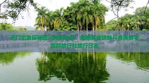 天门出发探秘四川黄龙景区：成都美食攻略与青海新宇国际旅行社旅行日志