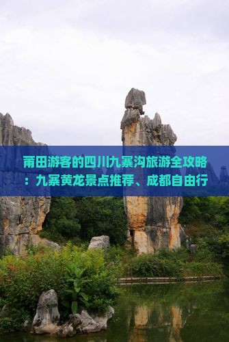 莆田游客的四川九寨沟旅游全攻略：九寨黄龙景点推荐、成都自由行路线咨询与旅行社服务
