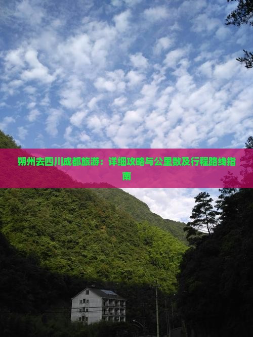 朔州去四川成都旅游：详细攻略与公里数及行程路线指南