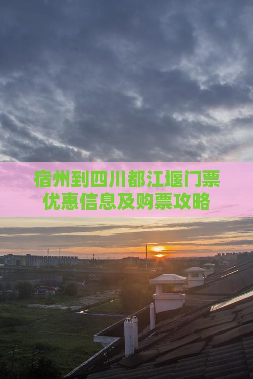 宿州到四川都江堰门票优惠信息及购票攻略