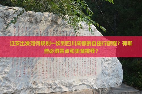 迁安出发如何规划一次到四川成都的自由行旅程？有哪些必游景点和美食推荐？