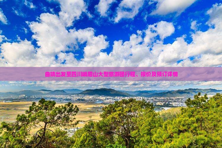 曲靖出发至四川峨眉山大型旅游团行程、报价及预订详情