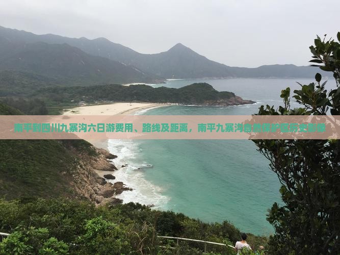 南平到四川九寨沟六日游费用、路线及距离，南平九寨沟自然保护区历史影像