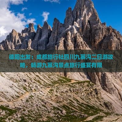 德阳出发：成都旅行社四川九寨沟二日游攻略，畅游九寨沟景点旅行盛宴有限