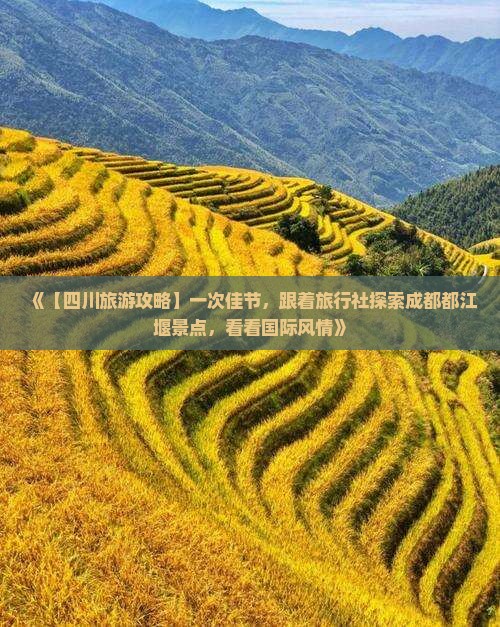《【四川旅游攻略】一次佳节，跟着旅行社探索成都都江堰景点，看看国际风情》
