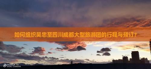 如何组织吴忠至四川成都大型旅游团的行程与预订？