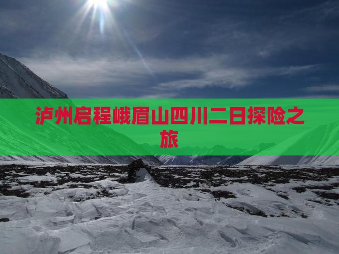 泸州启程峨眉山四川二日探险之旅