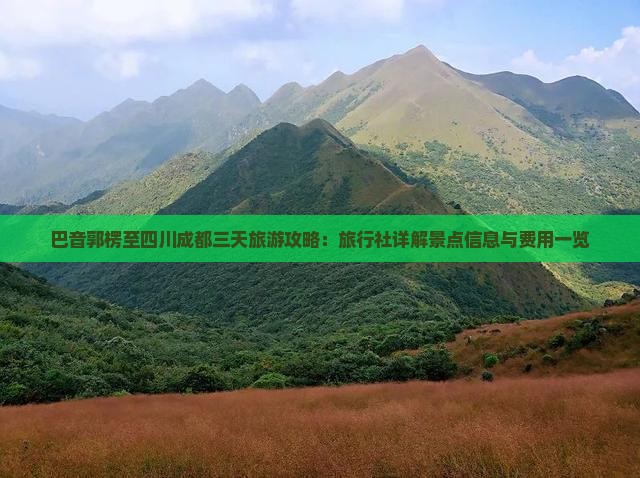 巴音郭楞至四川成都三天旅游攻略：旅行社详解景点信息与费用一览