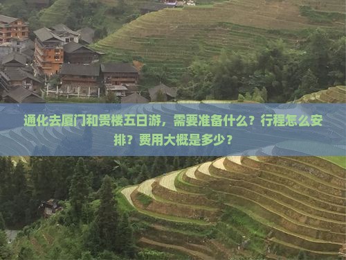 通化去厦门和贵楼五日游，需要准备什么？行程怎么安排？费用大概是多少？