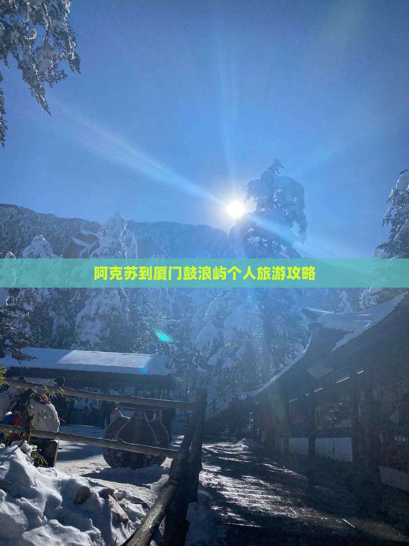 阿克苏到厦门鼓浪屿个人旅游攻略