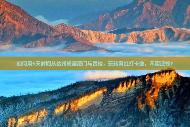 如何用5天时间从达州畅游厦门与贵楼，玩转网红打卡地，不留遗憾？