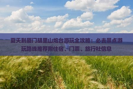 夏天到厦门胡里山炮台游玩全攻略：必去景点游玩路线推荐附住宿、门票、旅行社信息