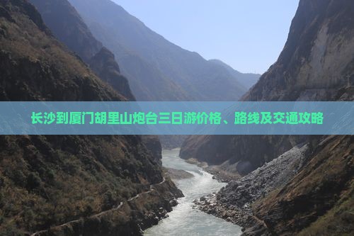 长沙到厦门胡里山炮台三日游价格、路线及交通攻略